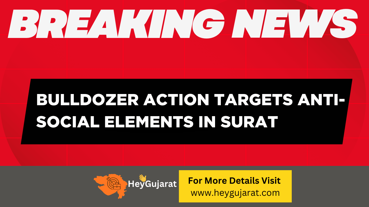 Bulldozer Action Targets Anti Social Elements in Surat