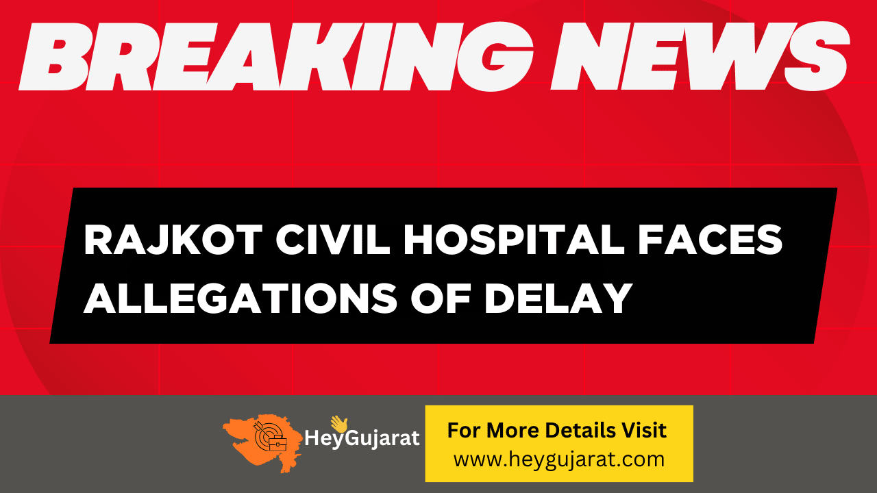 Rajkot Civil Hospital Faces Allegations of Delay